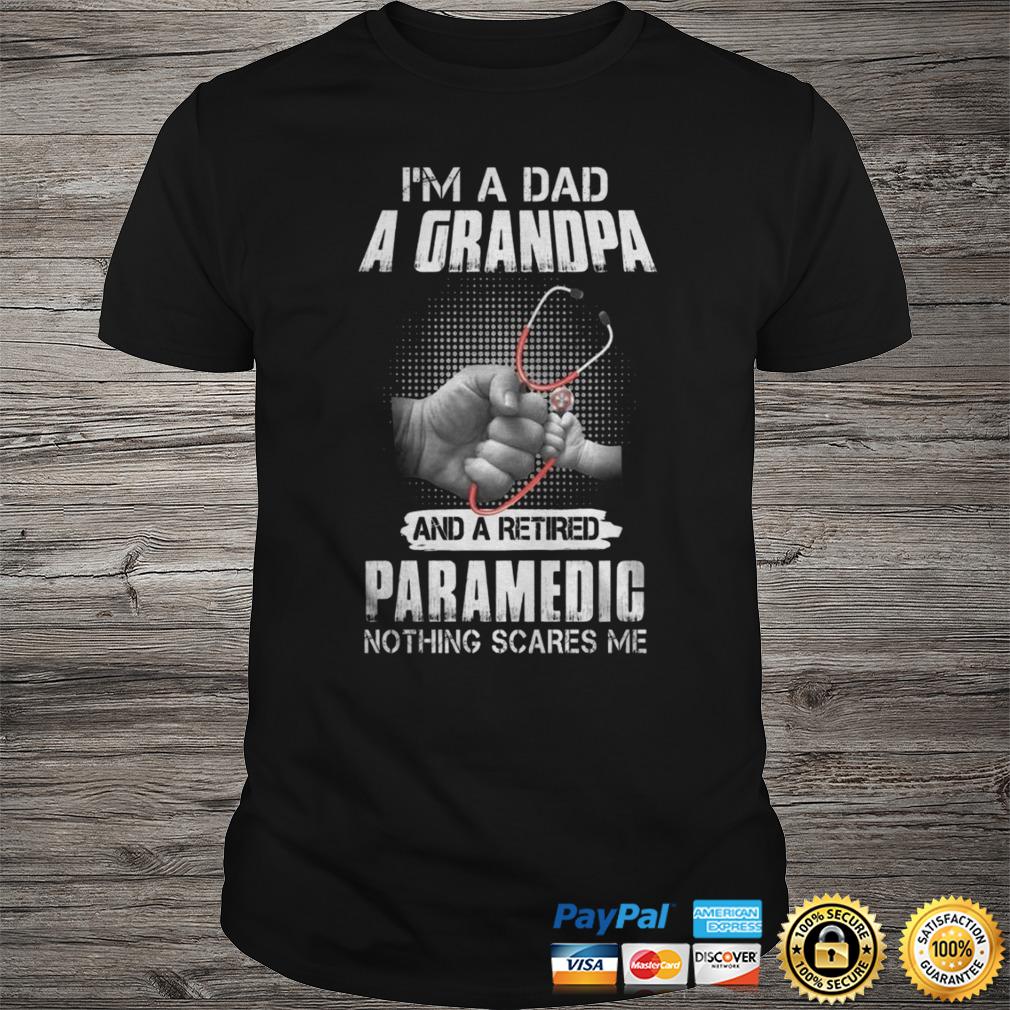 Im A Dad A Grandpa And A Retired Paramedic Nothing Scares Me Shirt Shirt